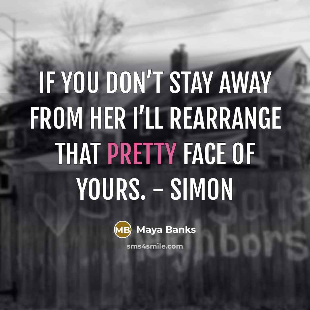 “If you don’t stay away from her I’ll rearrange that…” quote by Maya Banks