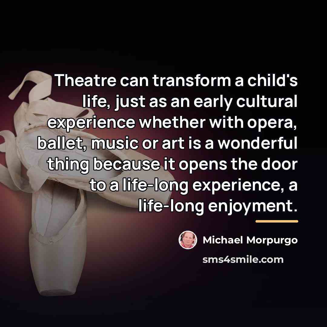 “Theatre can transform a child's life, just as an early…” quote by Michael Morpurgo