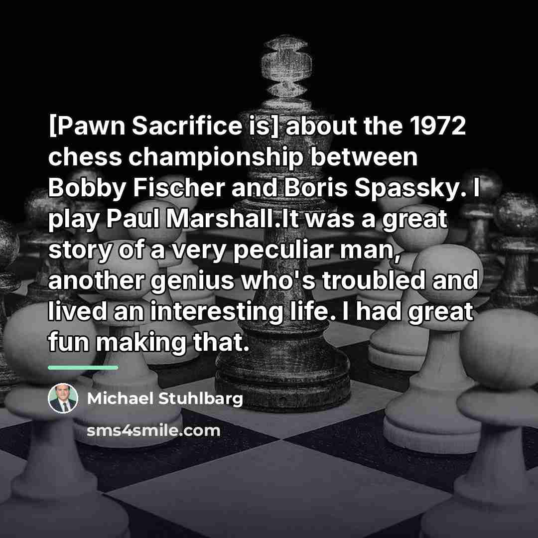 “[Pawn Sacrifice is] about the 1972 chess championship between Bobby…” quote by Michael Stuhlbarg