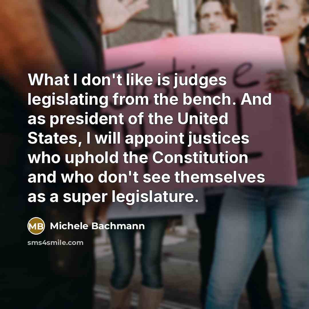 “What I don't like is judges legislating from the bench.…” quote by Michele Bachmann