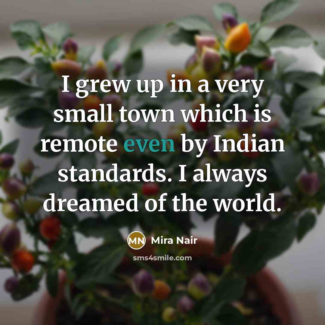 “I grew up in a very small town which is…” quote by Mira Nair