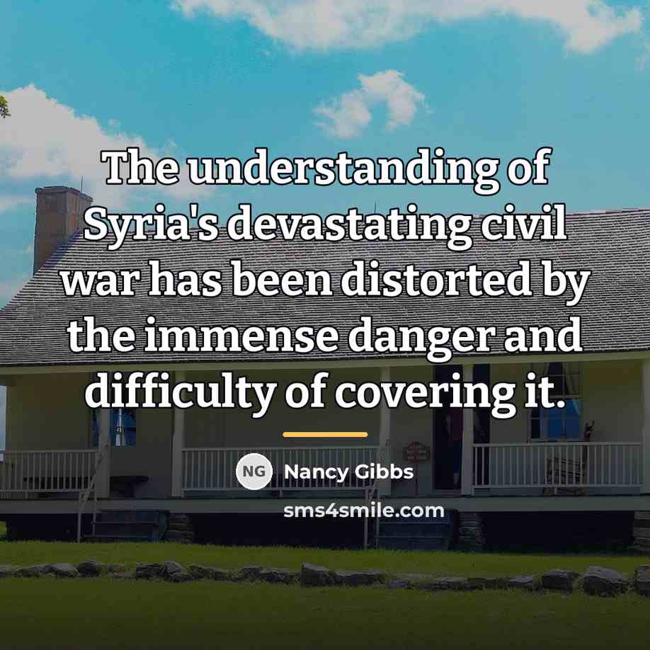 “The understanding of Syria's devastating civil war has been distorted…” quote by Nancy Gibbs