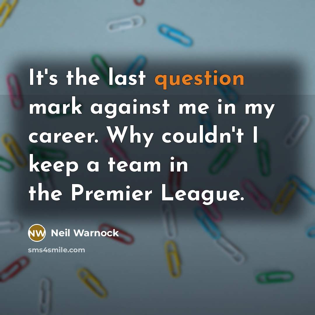 “It's the last question mark against me in my career.…” quote by Neil Warnock