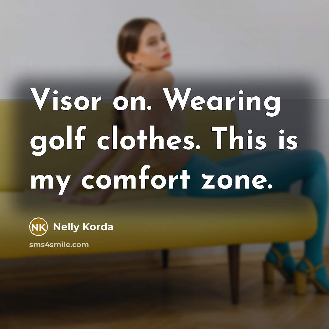 “Visor on. Wearing golf clothes. This is my comfort zone.…” quote by Nelly Korda