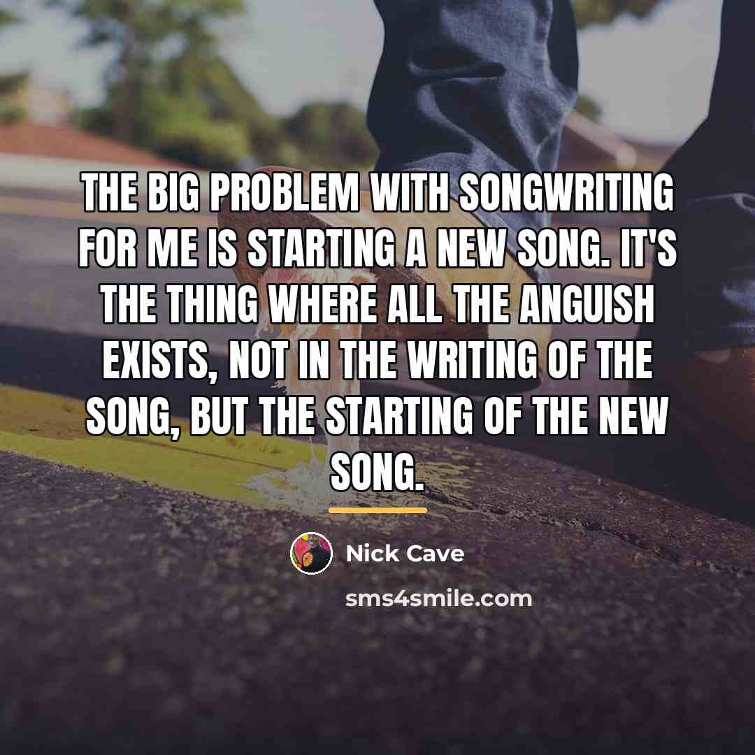“The big problem with songwriting for me is starting a…” quote by Nick Cave
