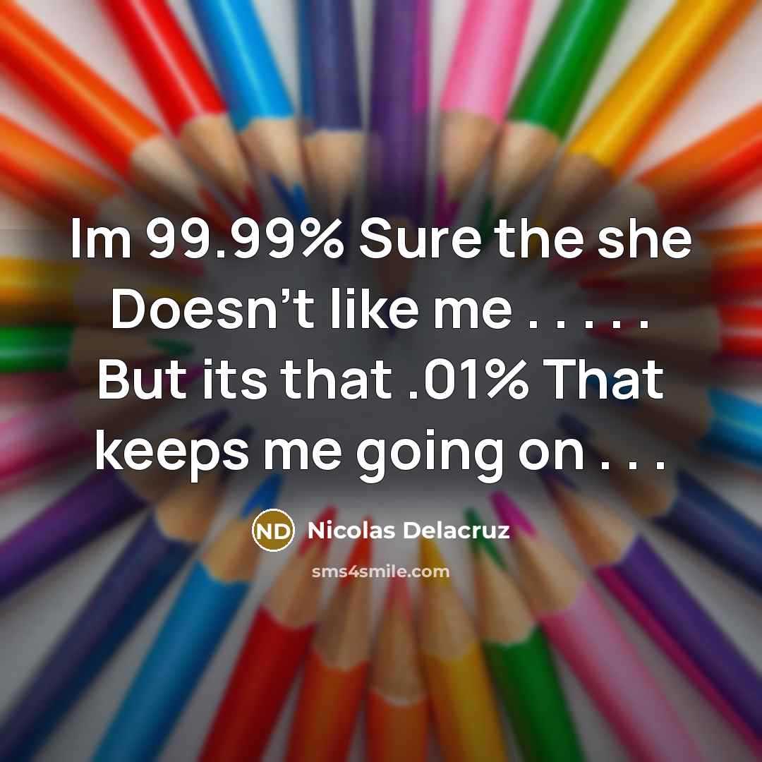 “Im 99.99% Sure the she Doesn't like me . .…” quote by Nicolas Delacruz