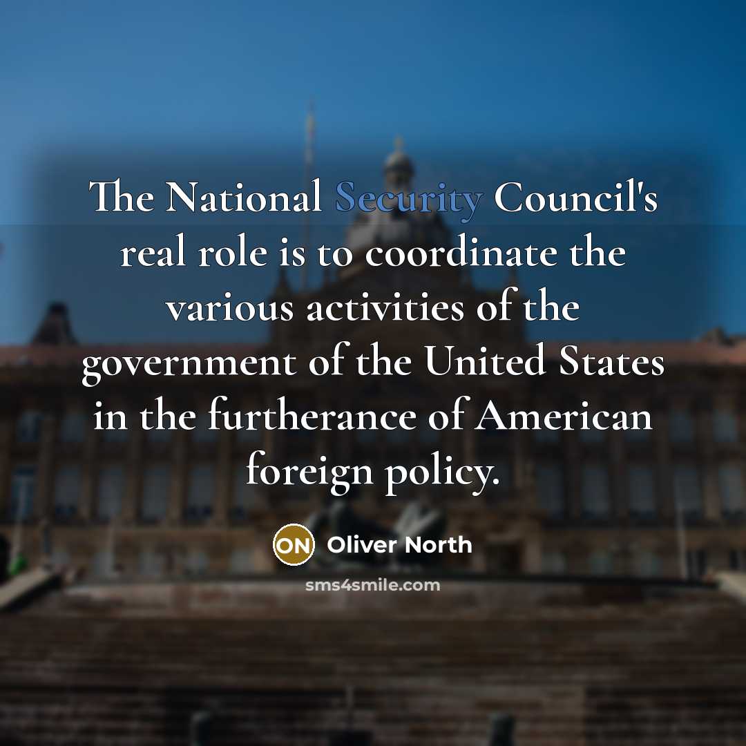 “The National Security Council's real role is to coordinate the…” quote by Oliver North