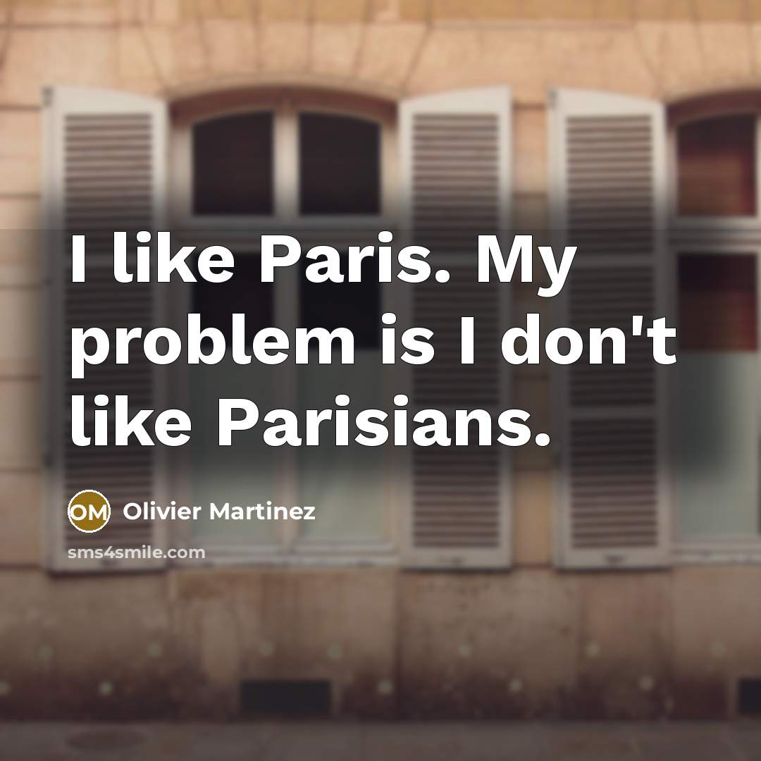 “I like Paris. My problem is I don't like Parisians.…” quote by Olivier Martinez