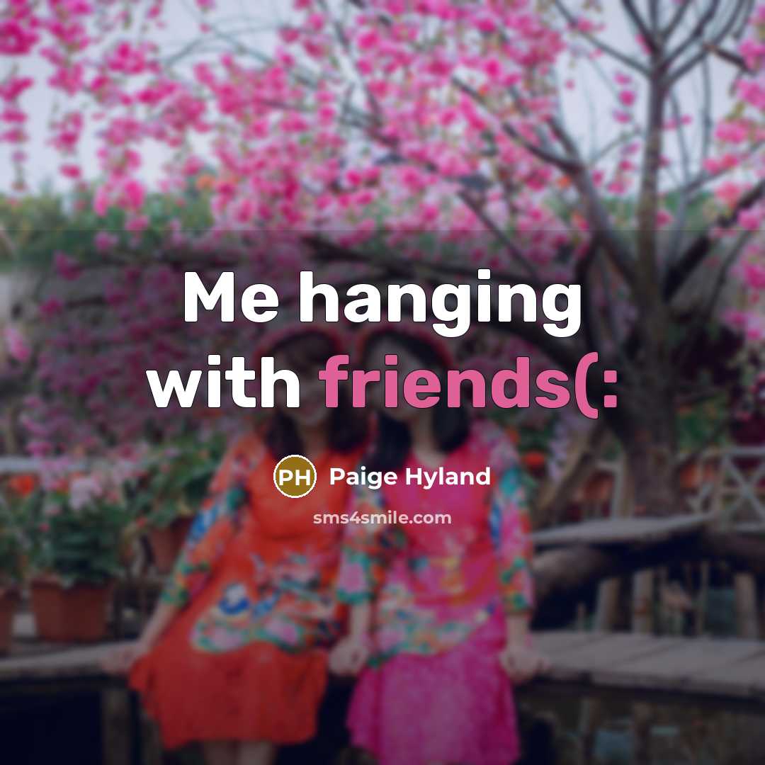 “Me hanging with friends(:…” quote by Paige Hyland