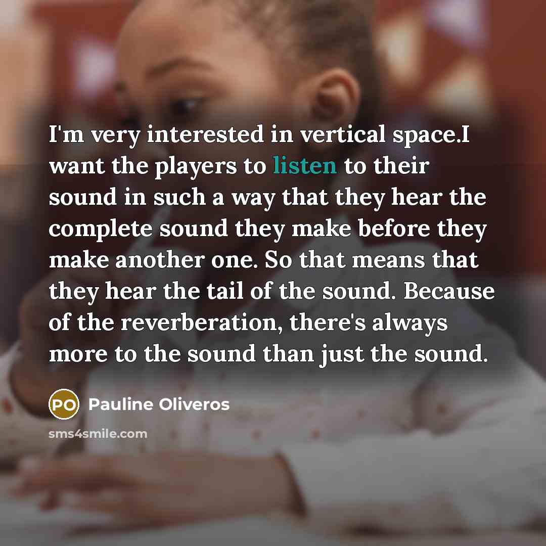 “I'm very interested in vertical space.I want the players to…” quote by Pauline Oliveros
