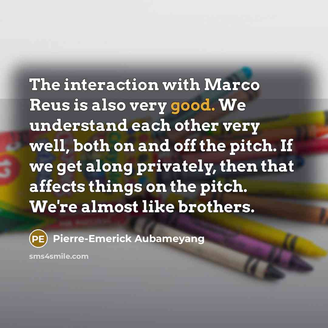 “The interaction with Marco Reus is also very good. We…” quote by Pierre-Emerick Aubameyang