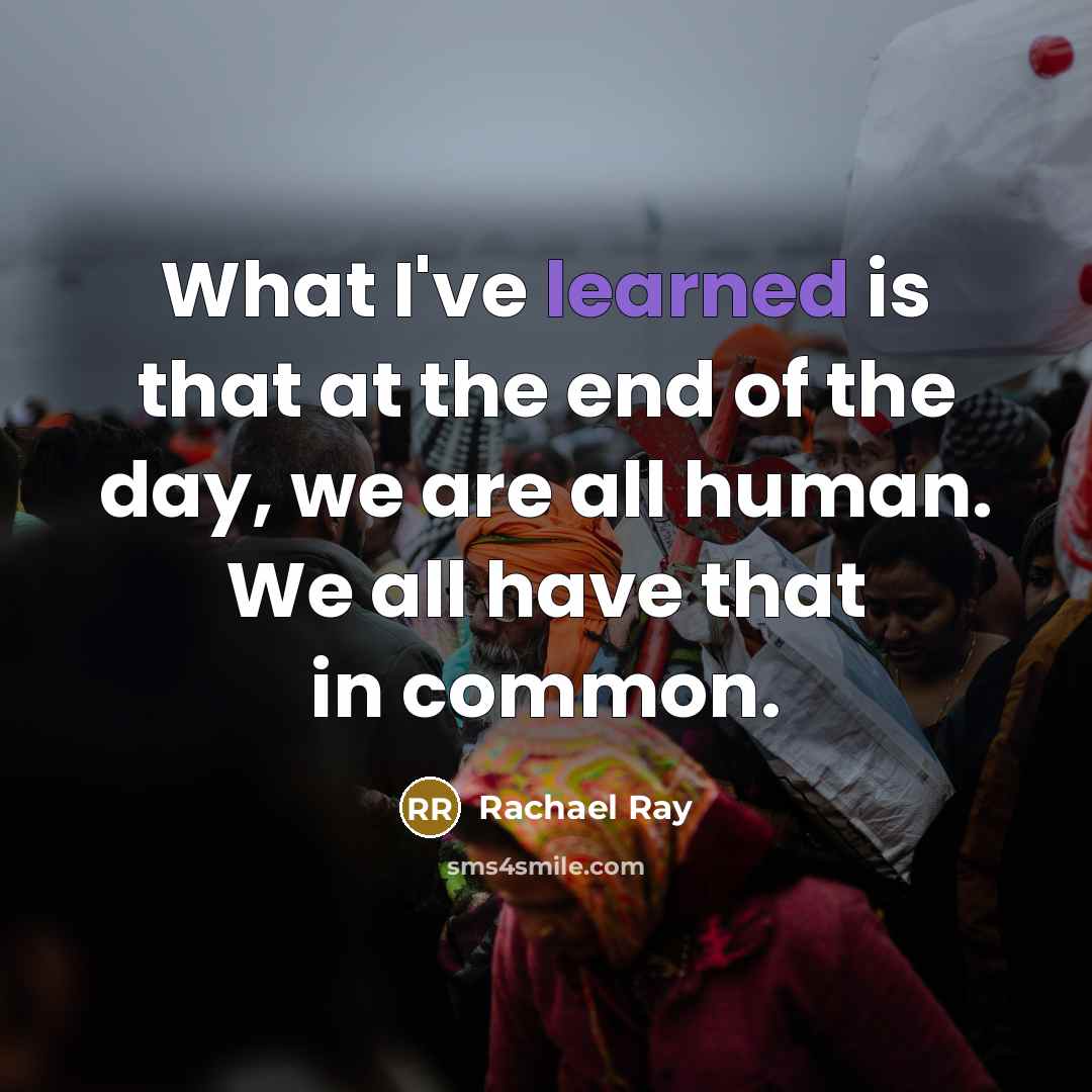 “What I've learned is that at the end of the…” quote by Rachael Ray