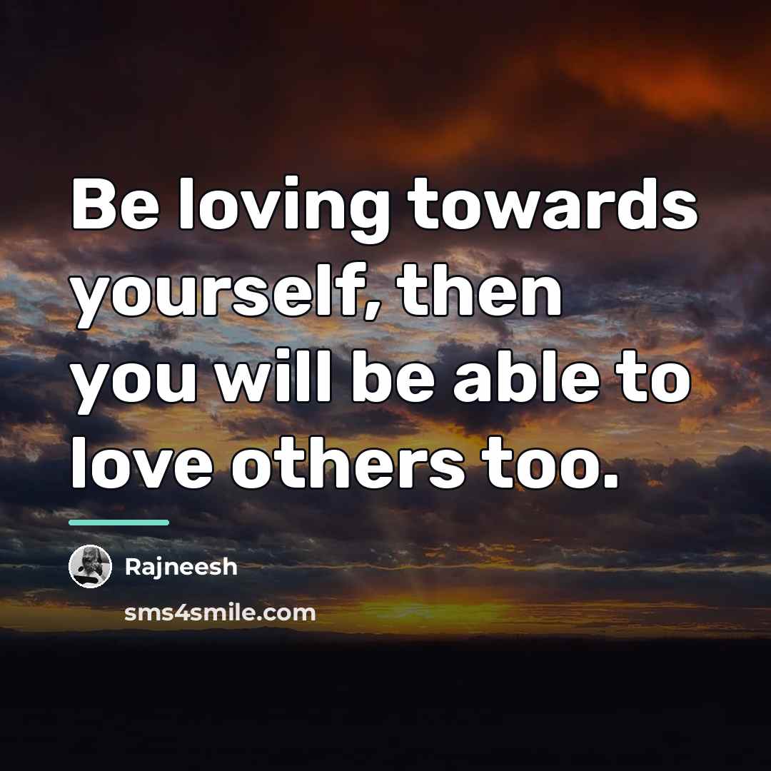 “Be loving towards yourself, then you will be able to…” quote by Rajneesh