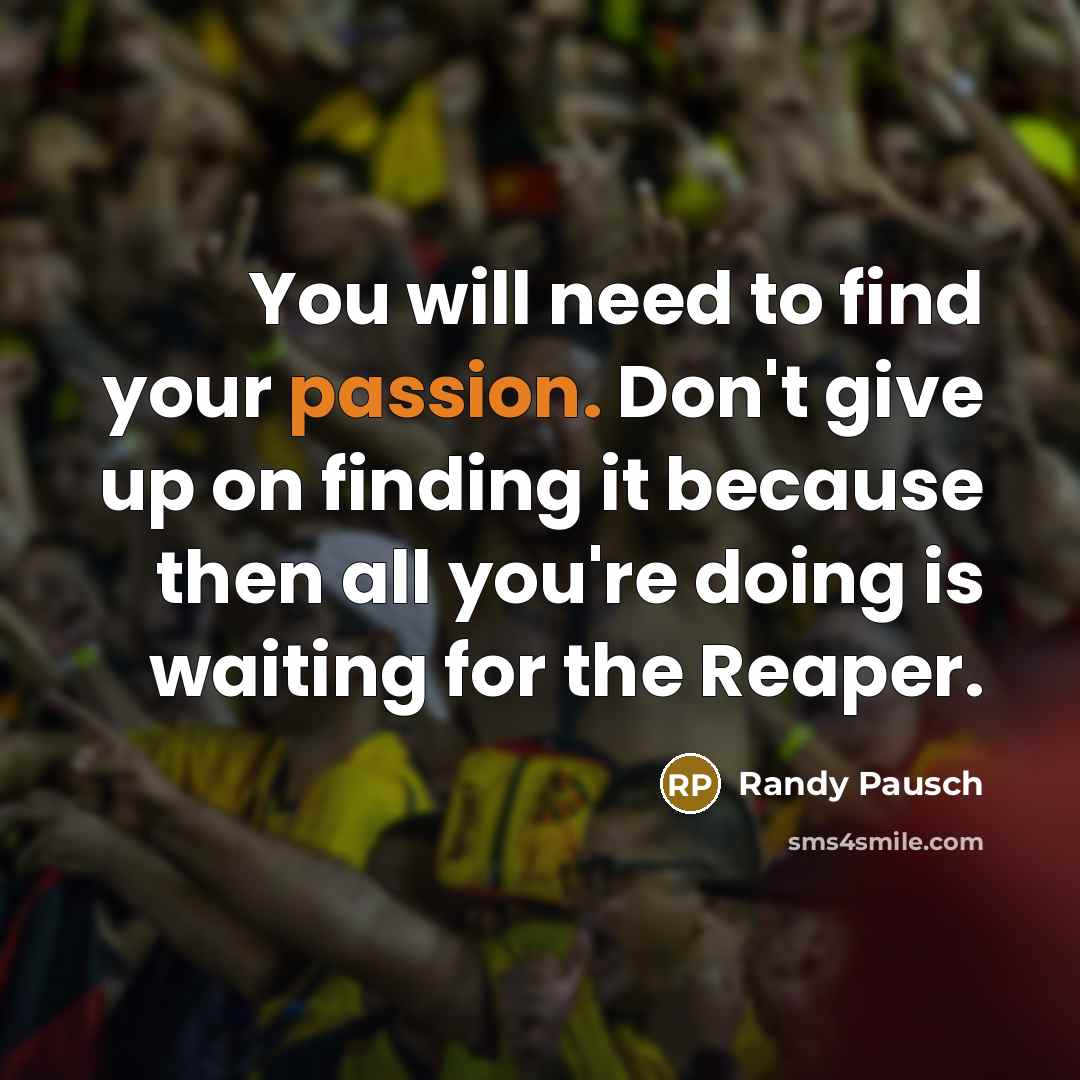 “You will need to find your passion. Don't give up…” quote by Randy Pausch