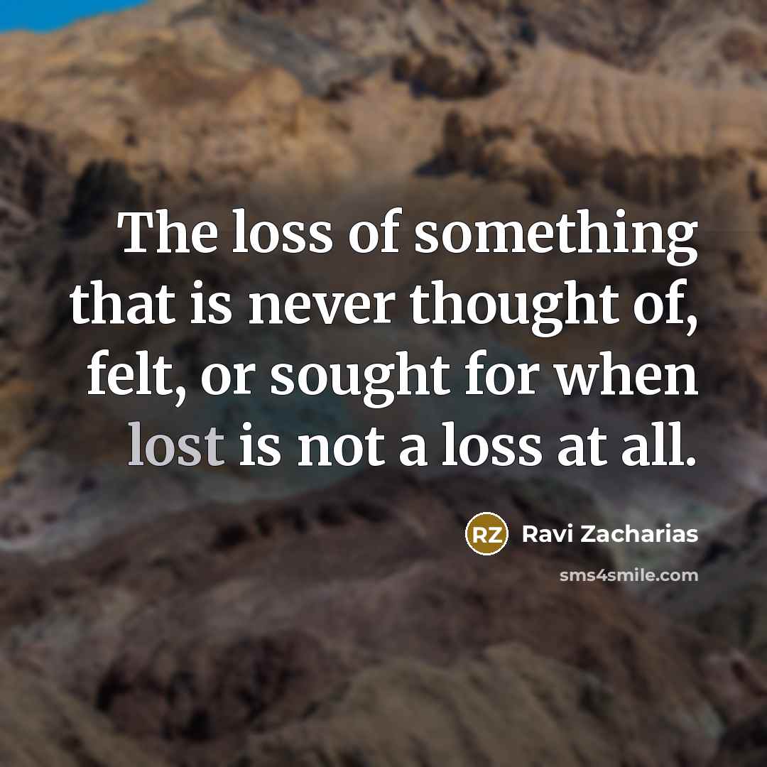 “The loss of something that is never thought of, felt,…” quote by Ravi Zacharias