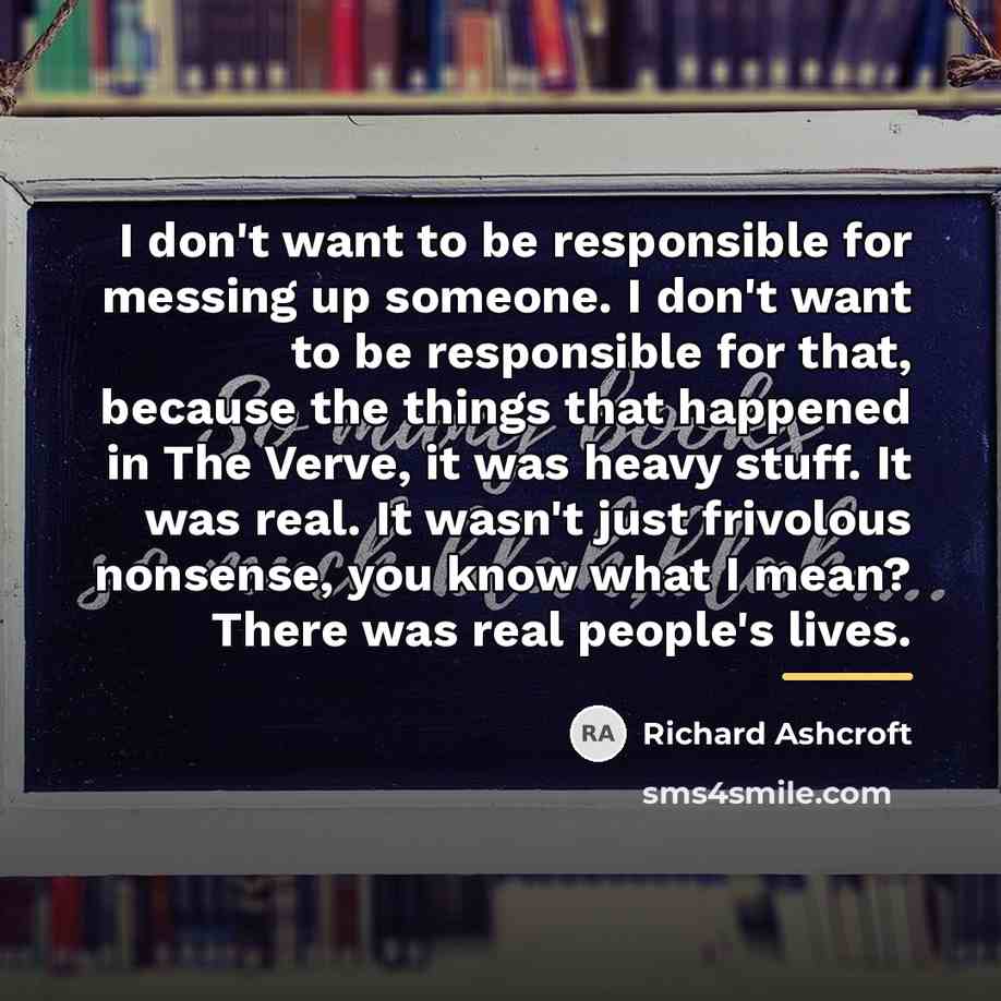 “I don't want to be responsible for messing up someone.…” quote by Richard Ashcroft