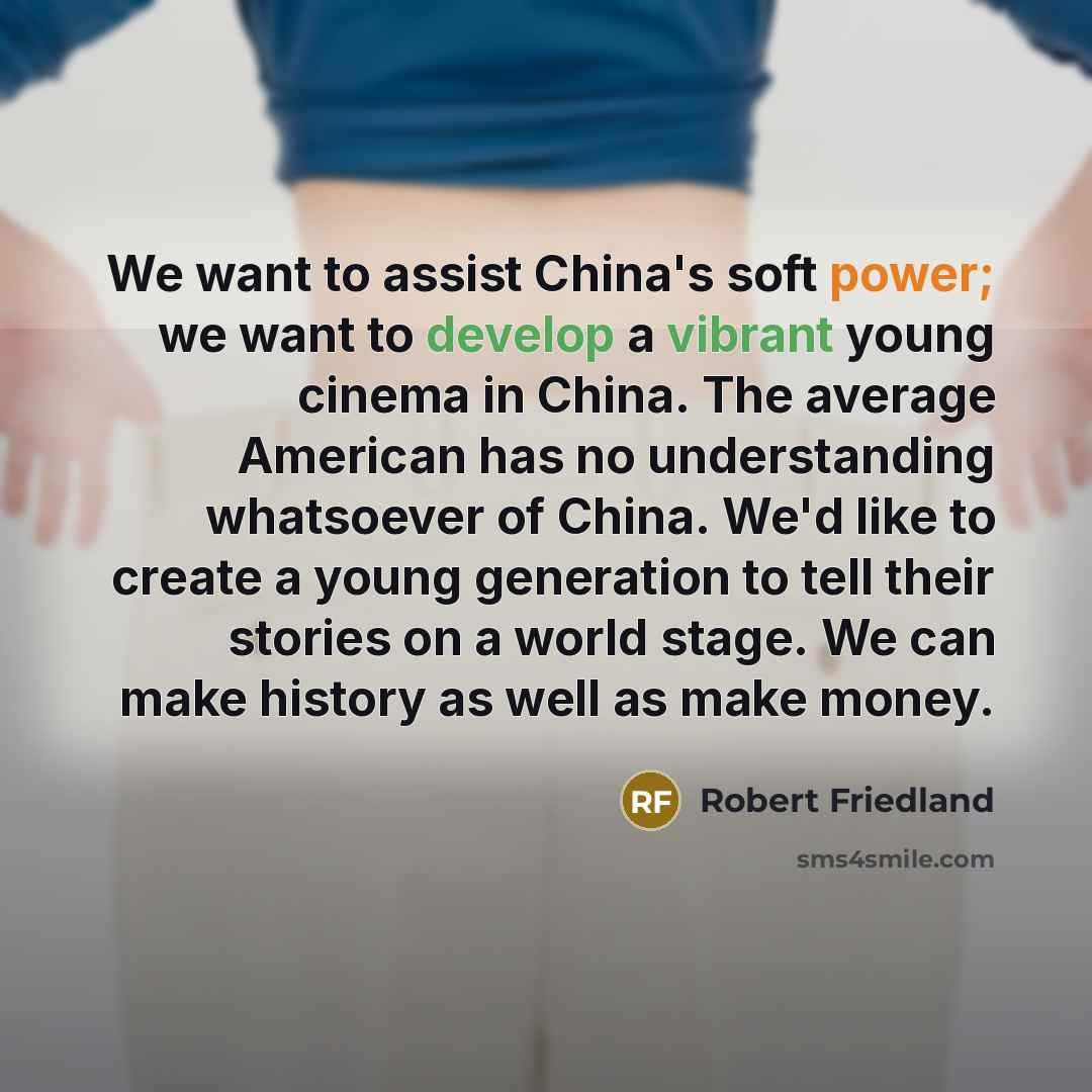 “We want to assist China's soft power; we want to…” quote by Robert Friedland
