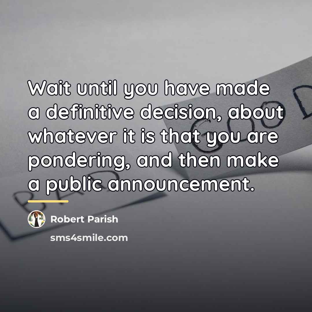 “Wait until you have made a definitive decision, about whatever…” quote by Robert Parish