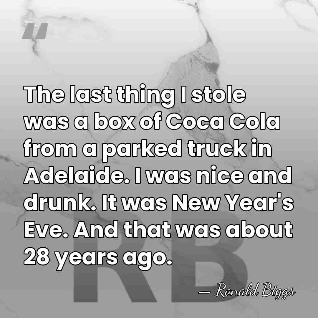 The last thing I stole was a box of Coca Cola from&hellip; - Ronald Biggs