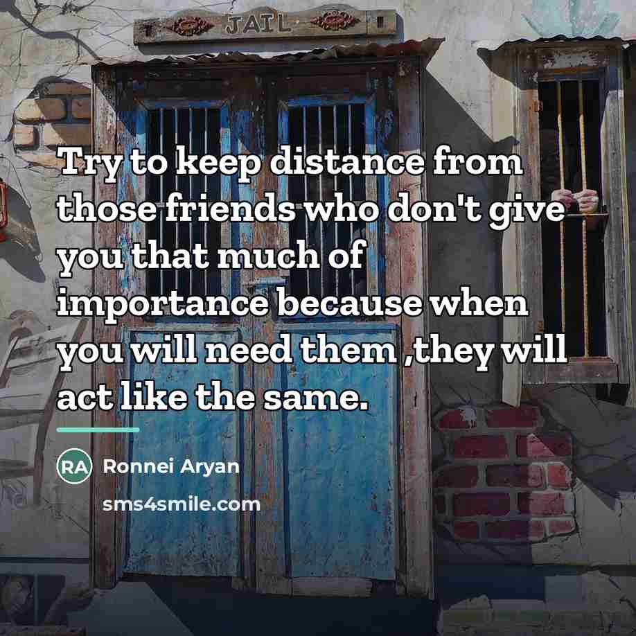 “Try to keep distance from those friends who don't give…” quote by Ronnei Aryan