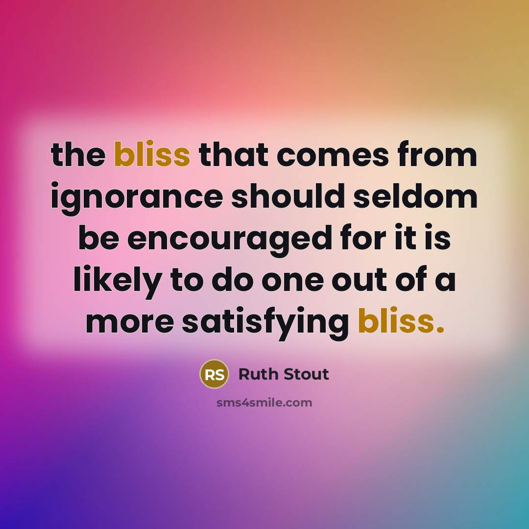 “the bliss that comes from ignorance should seldom be encouraged…” quote by Ruth Stout