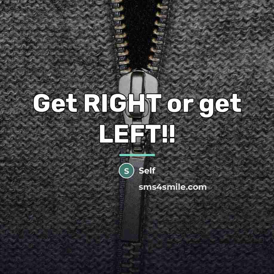 “Get RIGHT or get LEFT!!…” quote by Self