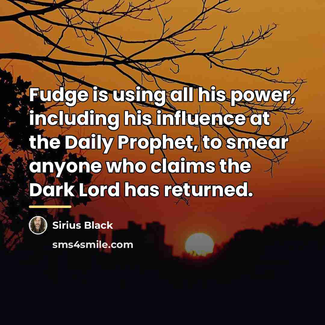 “Fudge is using all his power, including his influence at…” quote by Sirius Black