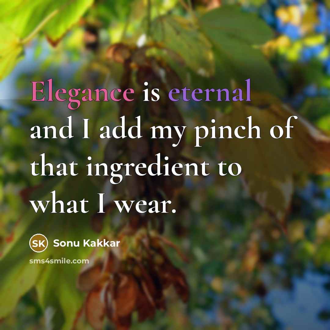“Elegance is eternal and I add my pinch of that…” quote by Sonu Kakkar