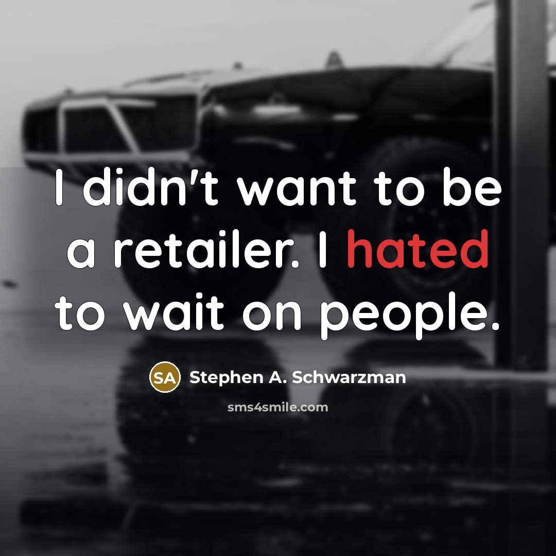 “I didn't want to be a retailer. I hated to…” quote by Stephen A. Schwarzman
