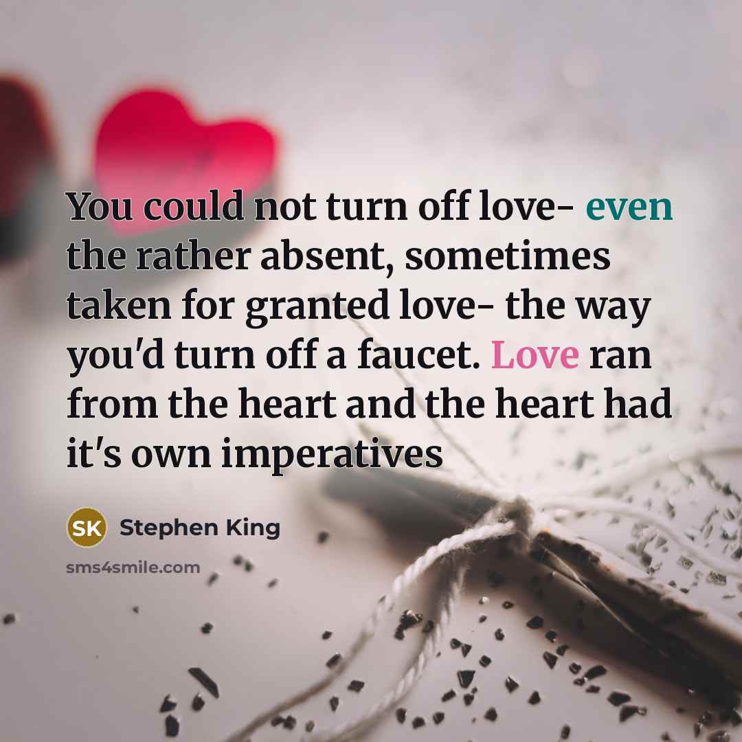 “You could not turn off love- even the rather absent,…” quote by Stephen King