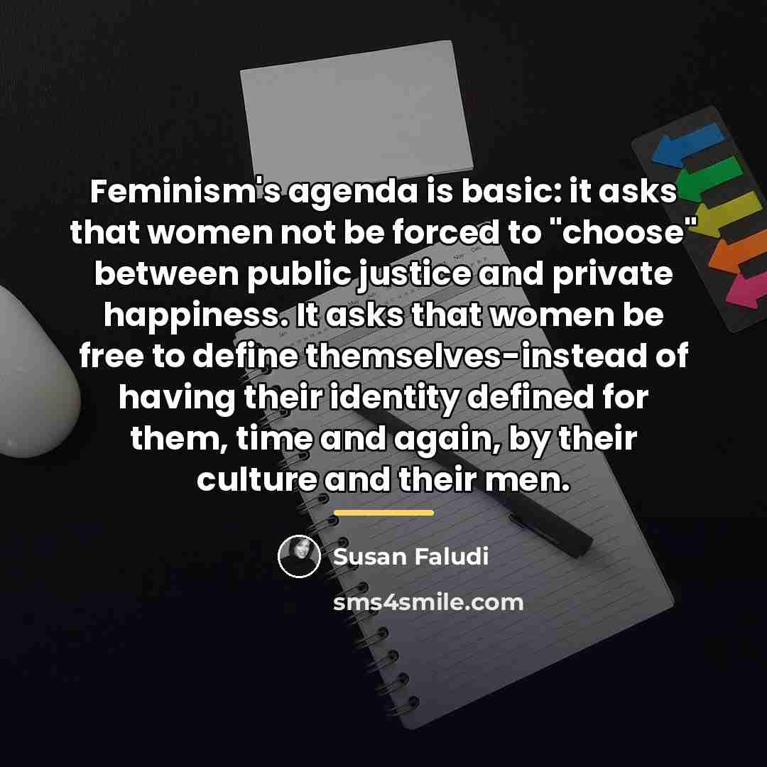 “Feminism's agenda is basic: it asks that women not be…” quote by Susan Faludi
