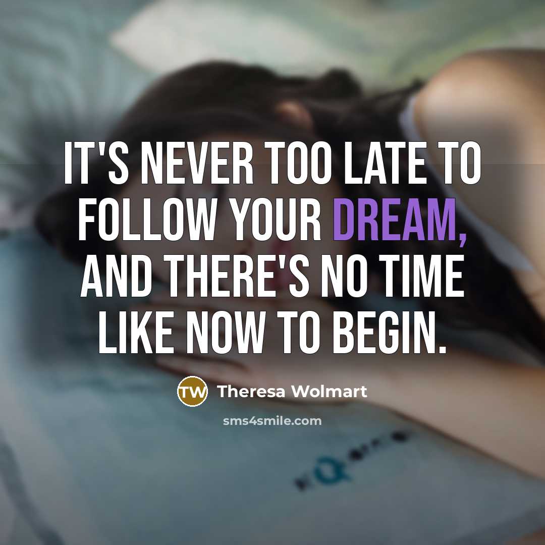 “It's never too late to follow your dream, and there's…” quote by Theresa Wolmart
