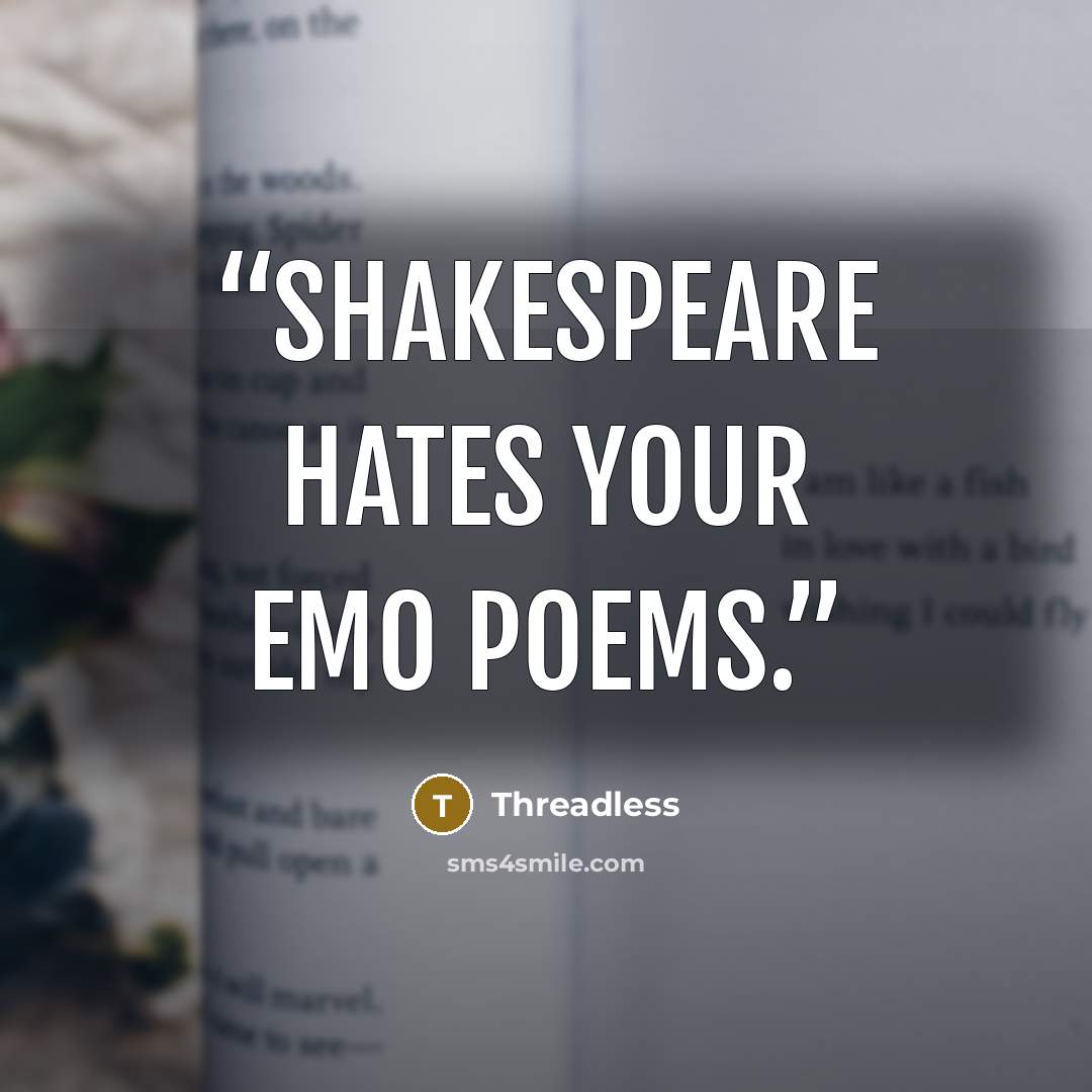 “Shakespeare hates your emo poems.” quote by Threadless
