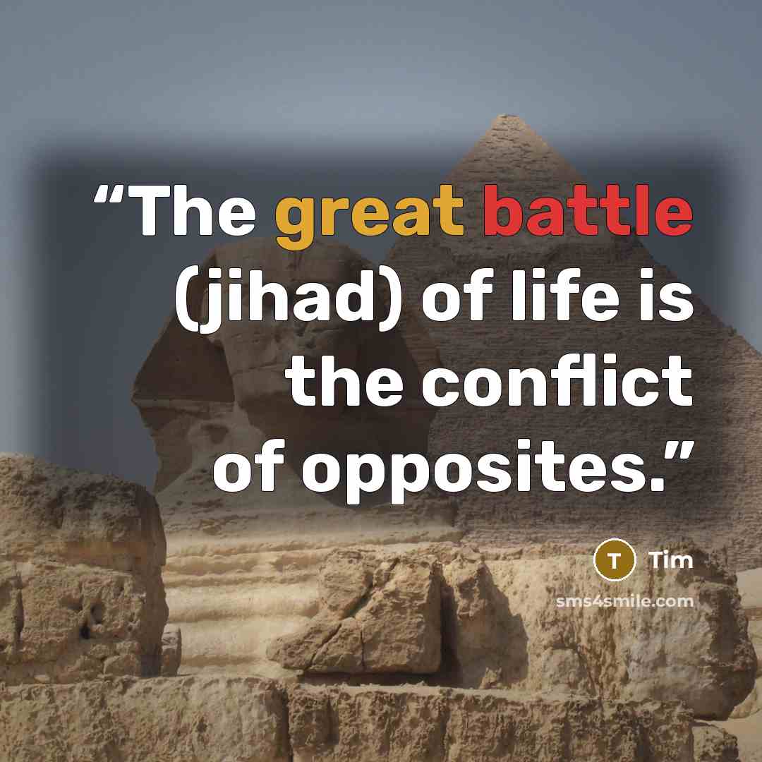 “The great battle (jihad) of life is the conflict of opposites.” quote by Tim