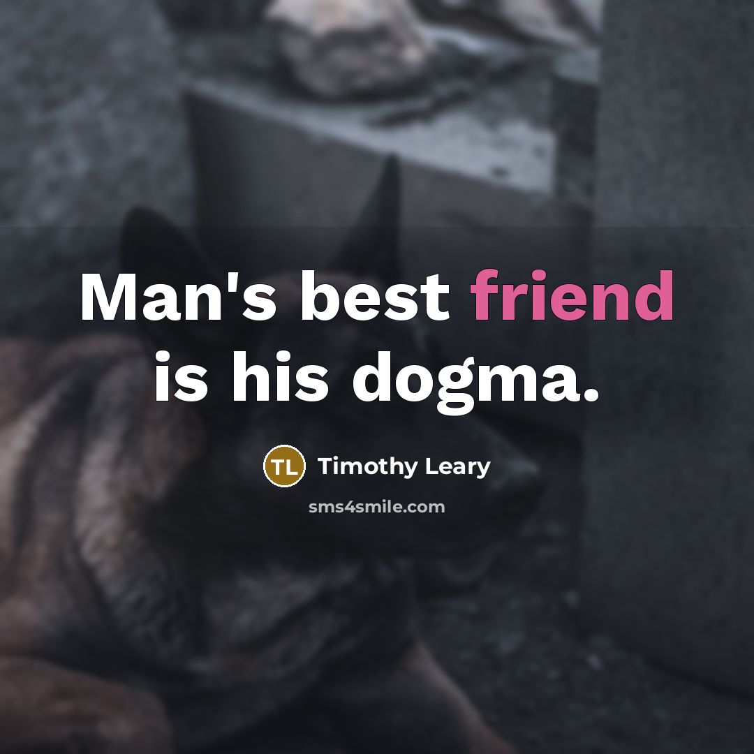 “Man's best friend is his dogma.…” quote by Timothy Leary