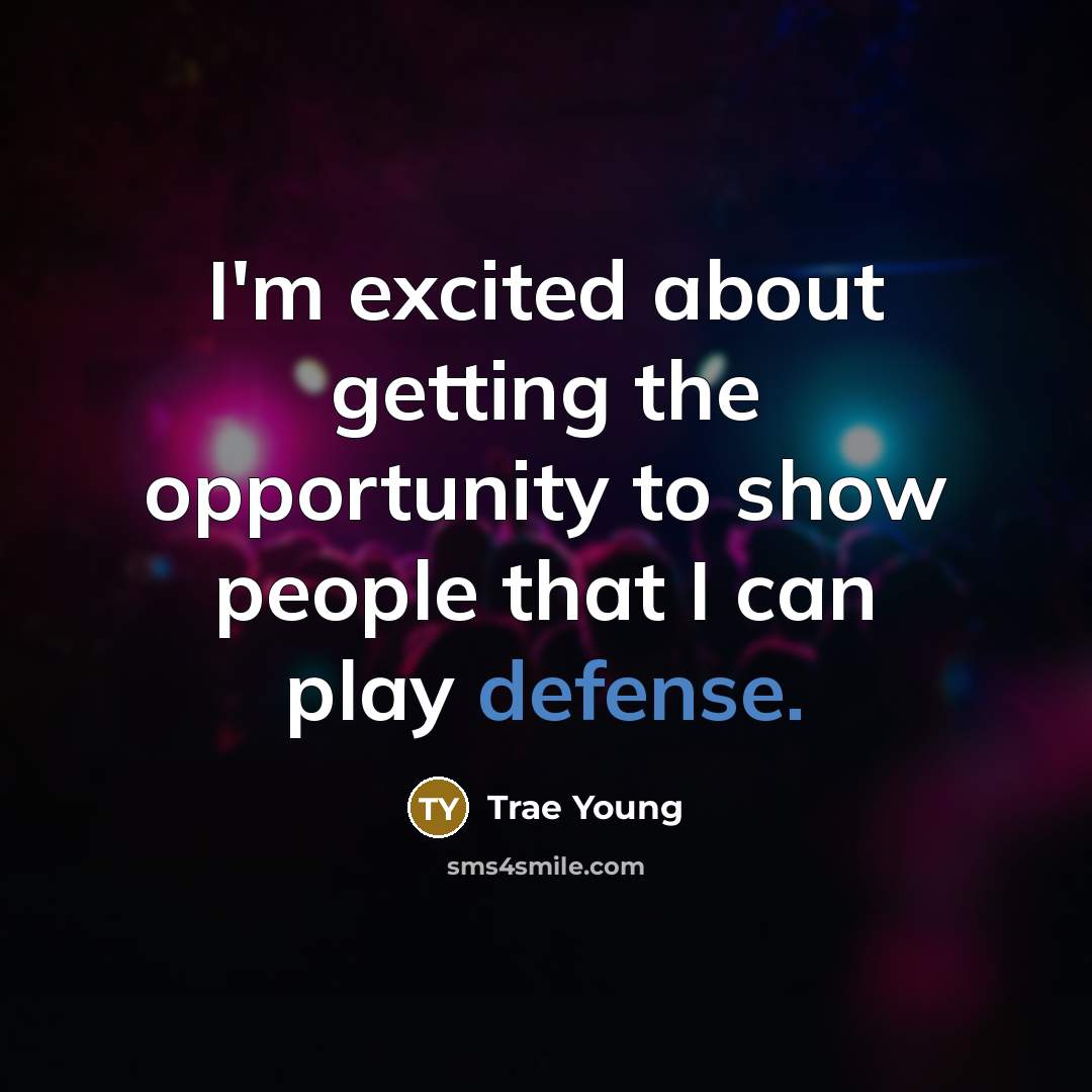 “I'm excited about getting the opportunity to show people that I can play defense.” quote by Trae Young