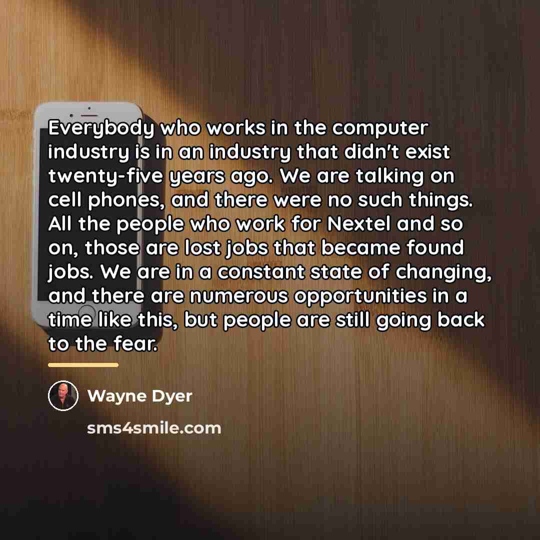 “Everybody who works in the computer industry is in an…” quote by Wayne Dyer