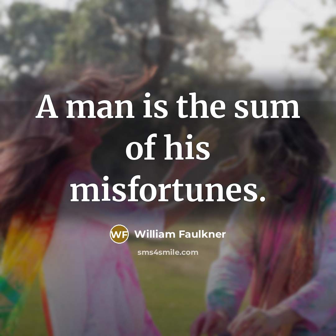 “A man is the sum of his misfortunes.…” quote by William Faulkner