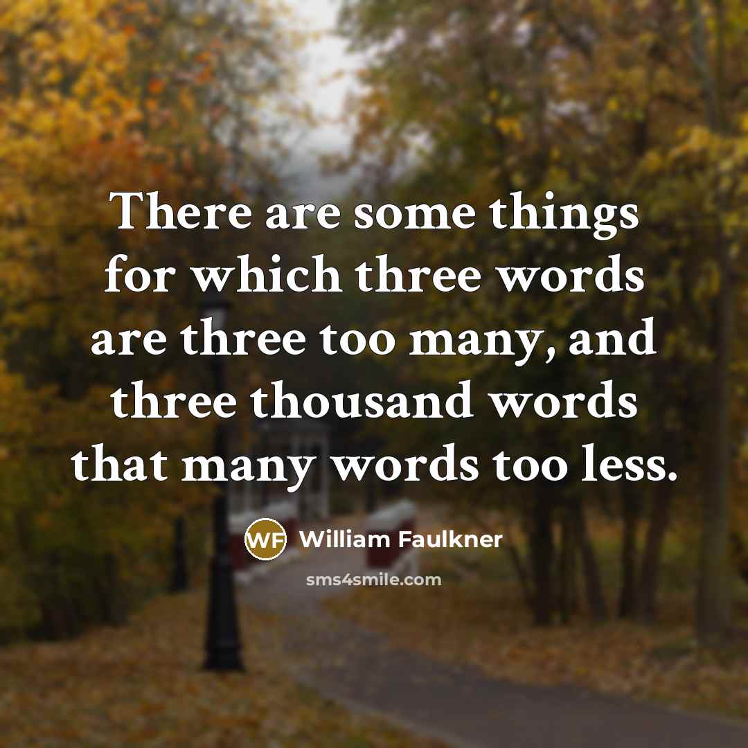 “There are some things for which three words are three…” quote by William Faulkner