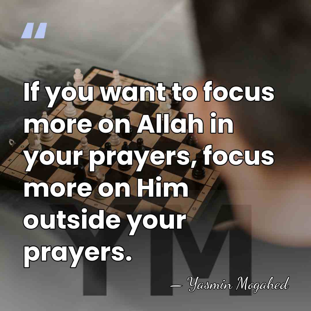 If you want to focus more on Allah in your prayers, focus&hellip; - Yasmin Mogahed