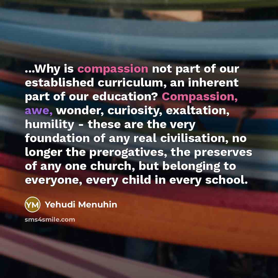 “...Why is compassion not part of our established curriculum, an…” quote by Yehudi Menuhin