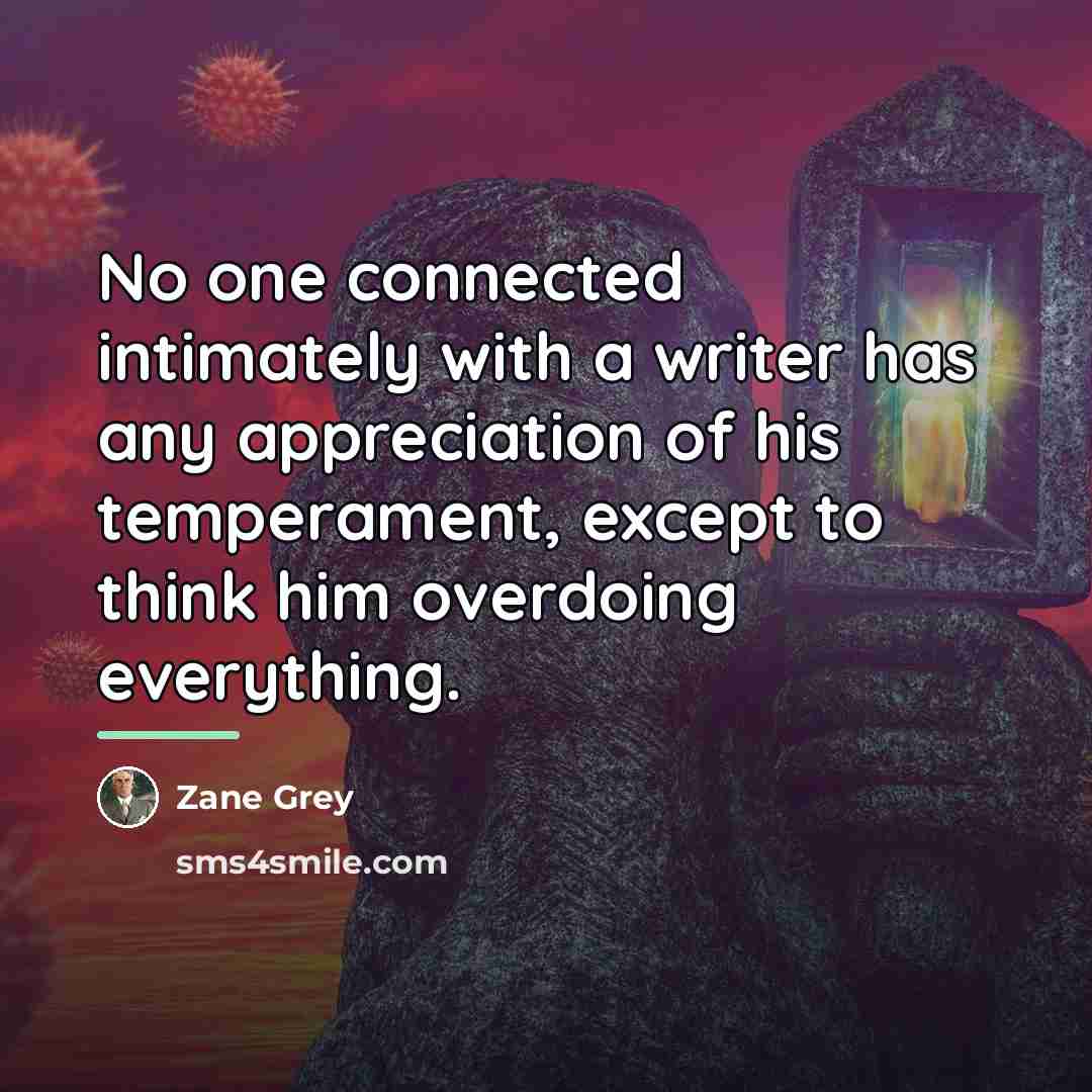“No one connected intimately with a writer has any appreciation…” quote by Zane Grey