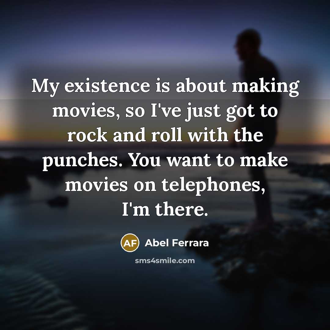 “My existence is about making movies, so I've just got…” quote by Abel Ferrara