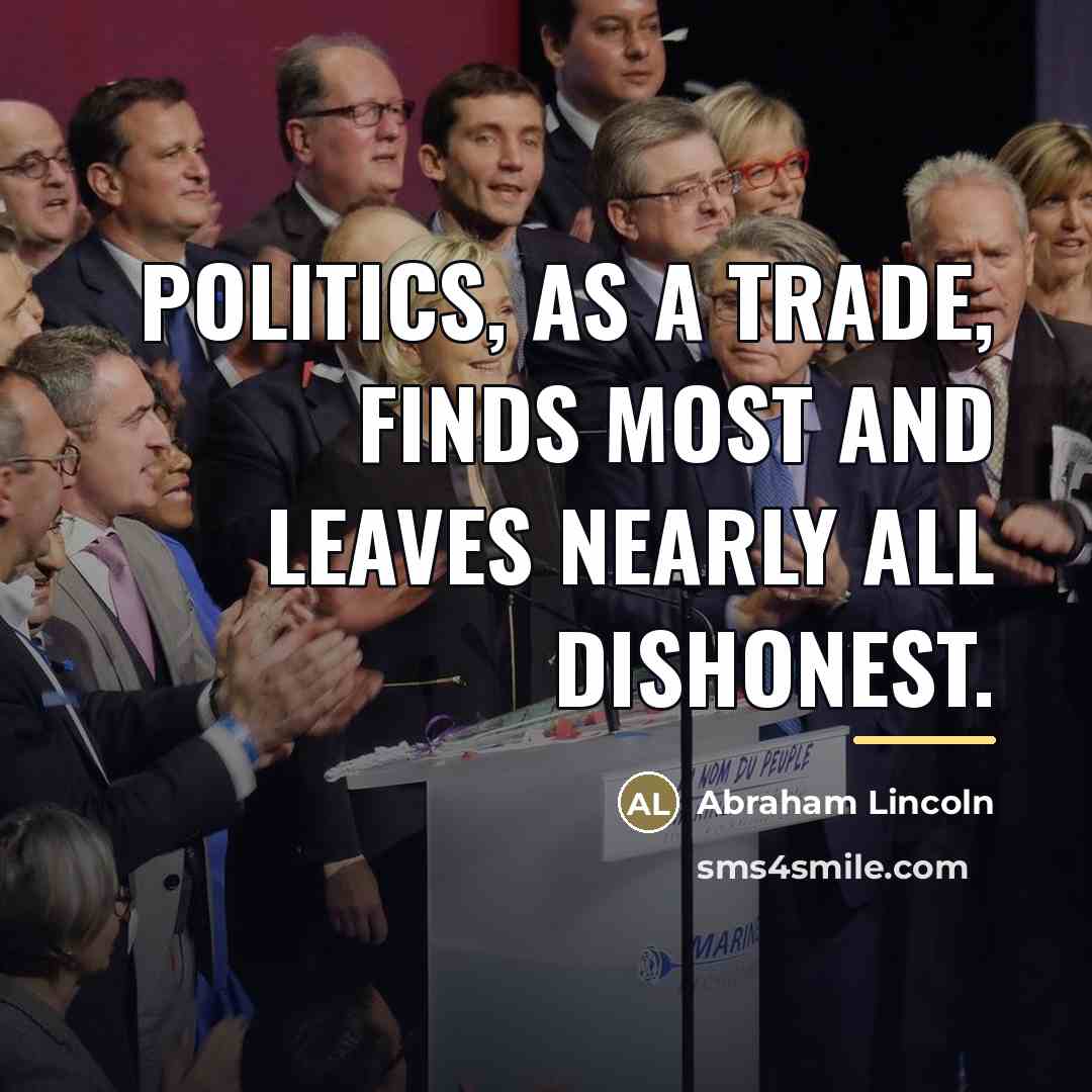 “Politics, as a trade, finds most and leaves nearly all…” quote by Abraham Lincoln