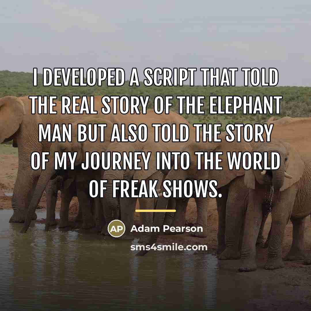 “I developed a script that told the real story of…” quote by Adam Pearson