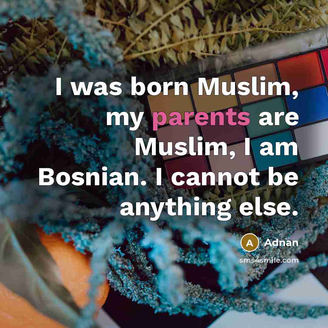 “I was born Muslim, my parents are Muslim, I am…” quote by Adnan