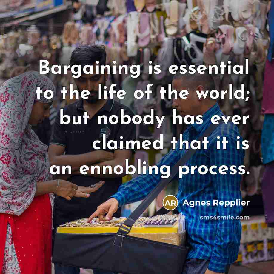 “Bargaining is essential to the life of the world; but…” quote by Agnes Repplier