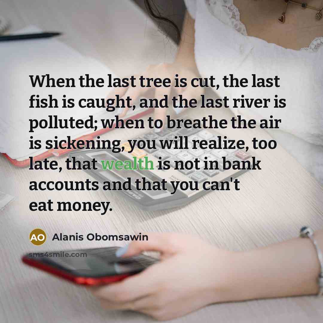 “When the last tree is cut, the last fish is…” quote by Alanis Obomsawin