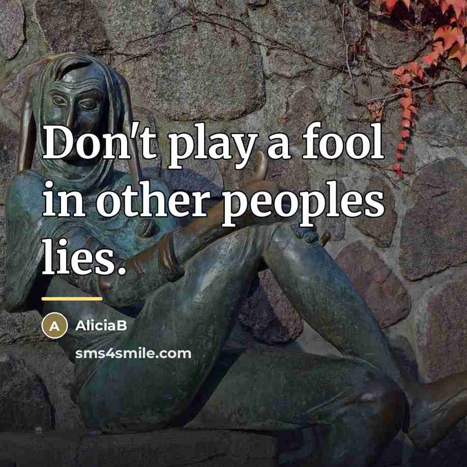 “Don't play a fool in other peoples lies.…” quote by AliciaB