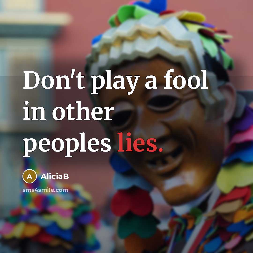 “Don't play a fool in other peoples lies.” quote by AliciaB